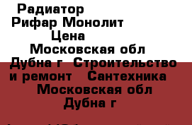 Радиатор “Rifar Monolit“ (Рифар Монолит) 350/12 › Цена ­ 8 000 - Московская обл., Дубна г. Строительство и ремонт » Сантехника   . Московская обл.,Дубна г.